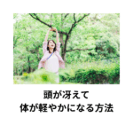 頭が冴えて体が軽やかになる方法
